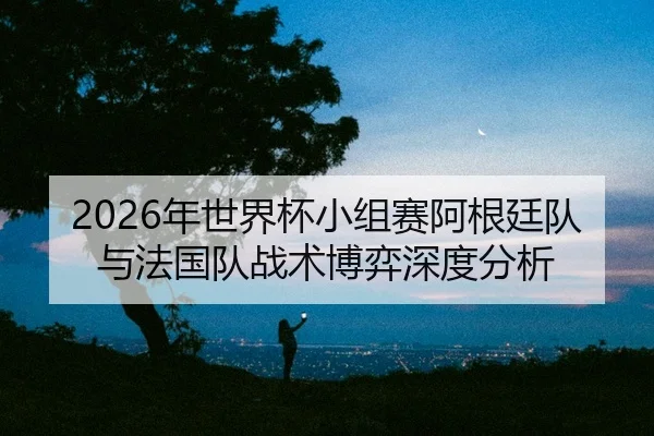 nian-shi-jie-bei-xiao-zu-sai-a-gen-ting-dui-yu-fa-guo-dui-zhan-shu-bo-yi-shen-du-fen-xi-2-402.jpg